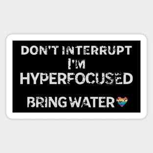 don't interrupt I'm hyperfocused, bring water. Distressed look Magnet